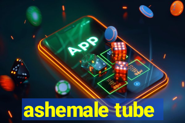 ashemale tube